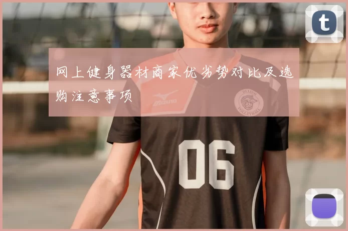 网上健身器材商家优劣势对比及选购注意事项