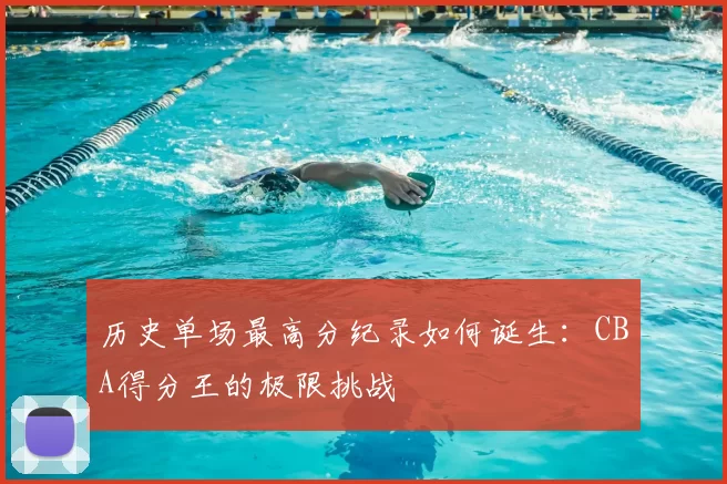 历史单场最高分纪录如何诞生:CBA得分王的极限挑战