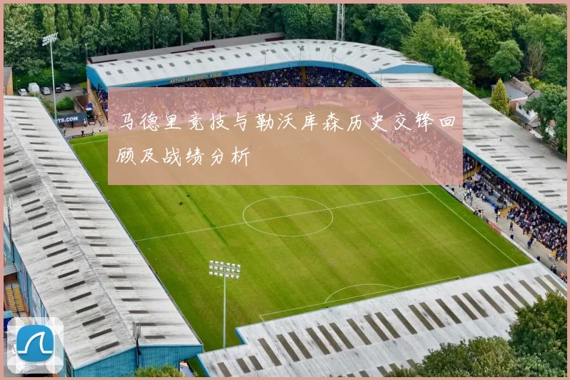 马德里竞技与勒沃库森历史交锋回顾及战绩分析