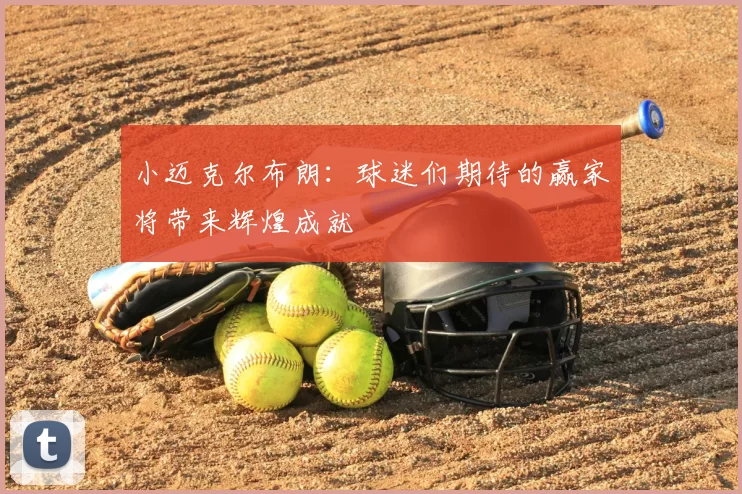 小迈克尔布朗：球迷们期待的赢家将带来辉煌成就