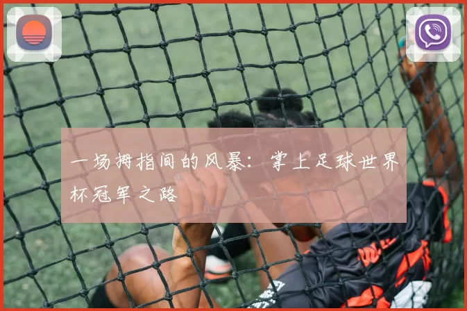 一场拇指间的风暴：掌上足球世界杯冠军之路