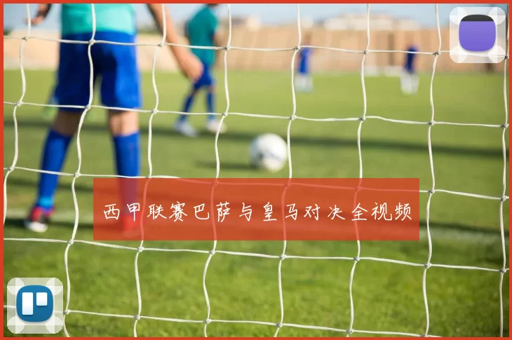 西甲联赛巴萨与皇马对决全视频
