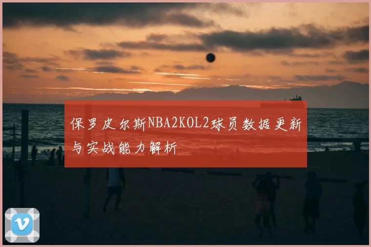保罗皮尔斯NBA2KOL2球员数据更新与实战能力解析