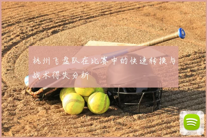 杭州飞盘队在比赛中的快速转换与战术得失分析