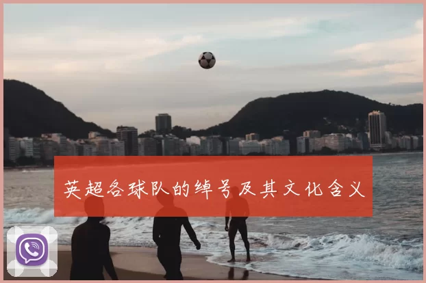 英超各球队的绰号及其文化含义