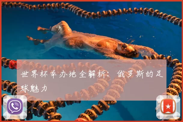 世界杯举办地全解析：俄罗斯的足球魅力