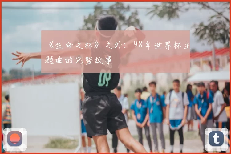 《生命之杯》之外:98年世界杯主题曲的完整故事