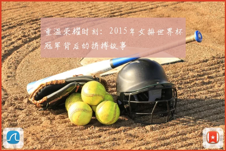 重温荣耀时刻:2015年女排世界杯冠军背后的拼搏故事