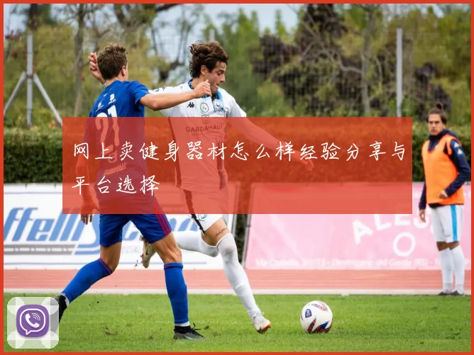 网上卖健身器材怎么样经验分享与平台选择
