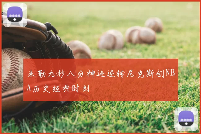 米勒九秒八分神迹逆转尼克斯创NBA历史经典时刻