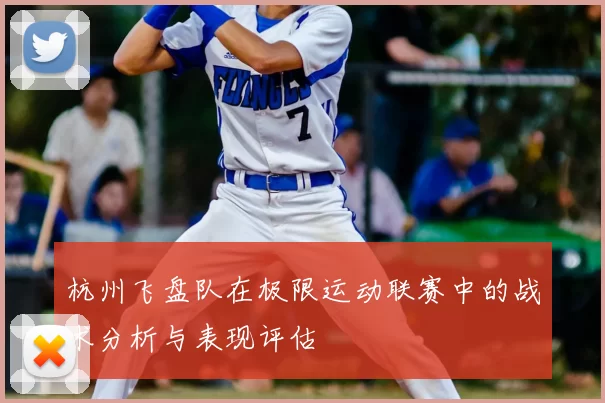 杭州飞盘队在极限运动联赛中的战术分析与表现评估
