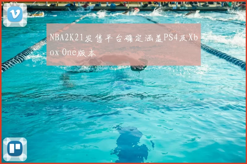 NBA2K21发售平台确定涵盖PS4及Xbox One版本