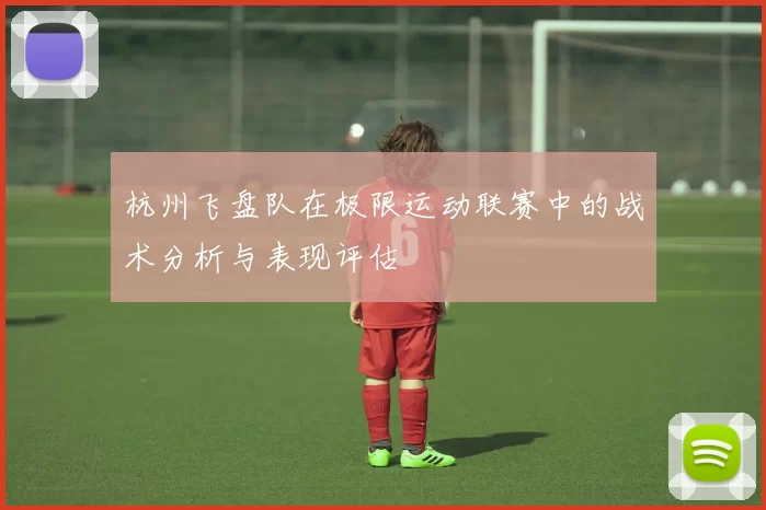 杭州飞盘队在极限运动联赛中的战术分析与表现评估